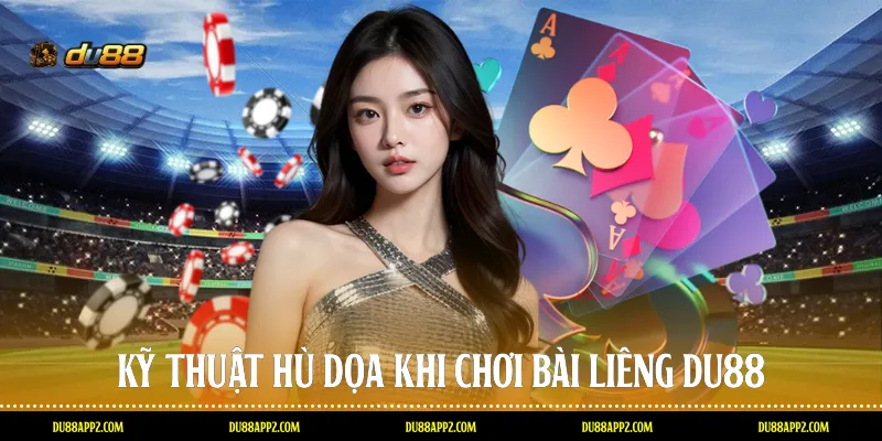Kỹ thuật hù dọa khi chơi bài Liêng Du88
