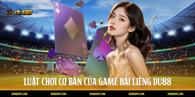 Luật chơi cơ bản của game bài Liêng Du88