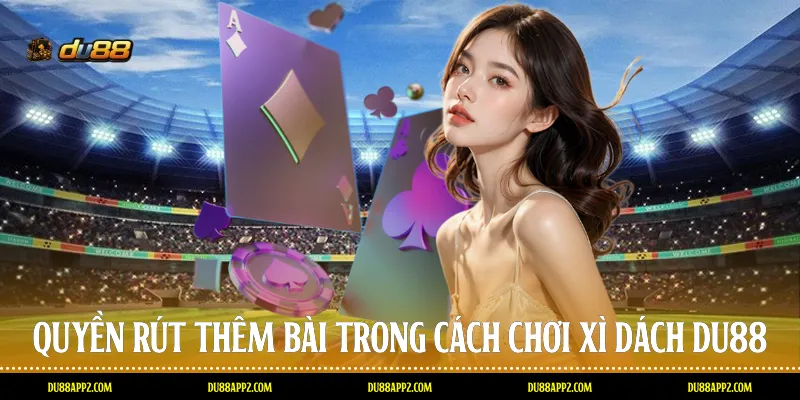 Quyền rút thêm bài trong cách chơi Xì dách Du88